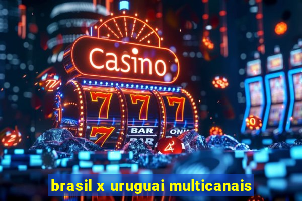 brasil x uruguai multicanais